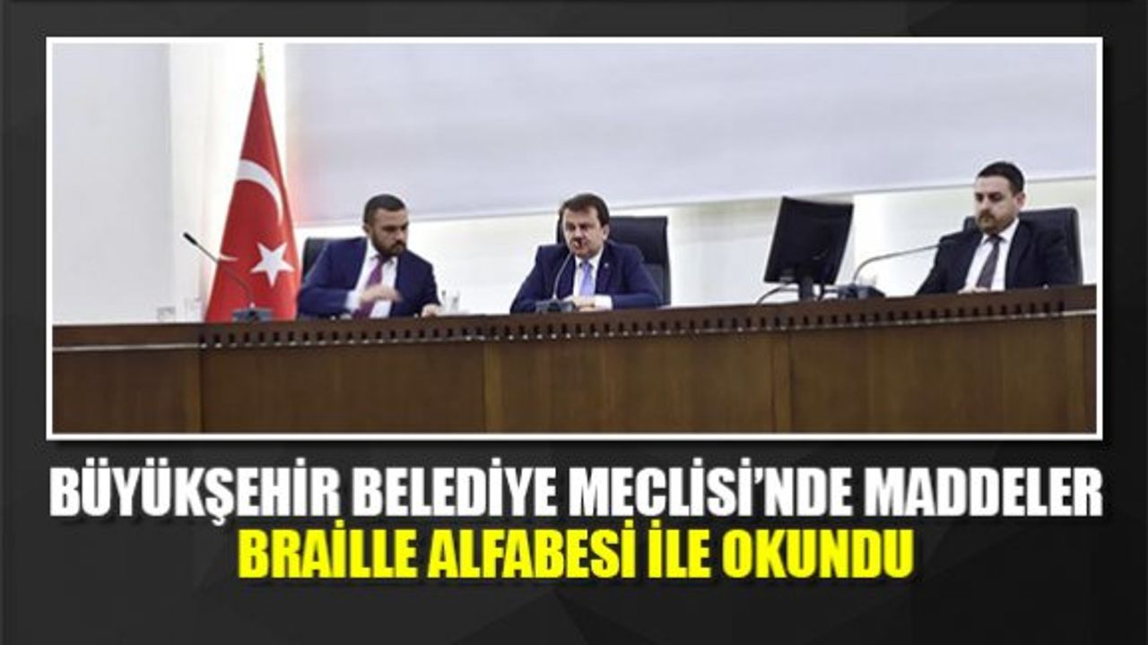 Büyükşehir Belediye Meclisi'nde maddeler Braille alfabesi ile okundu