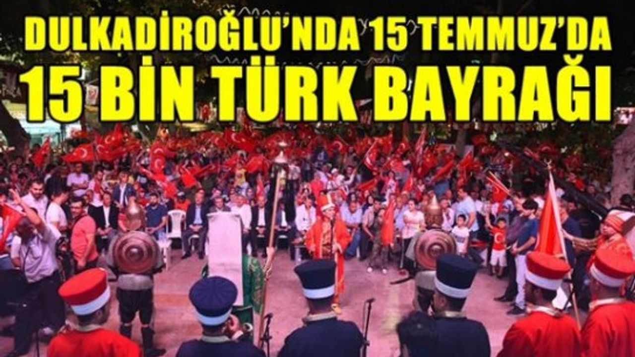 Dulkadiroğlu'nda 15 Temmuz'da 15 Bin Türk Bayrağı dağıtıldı