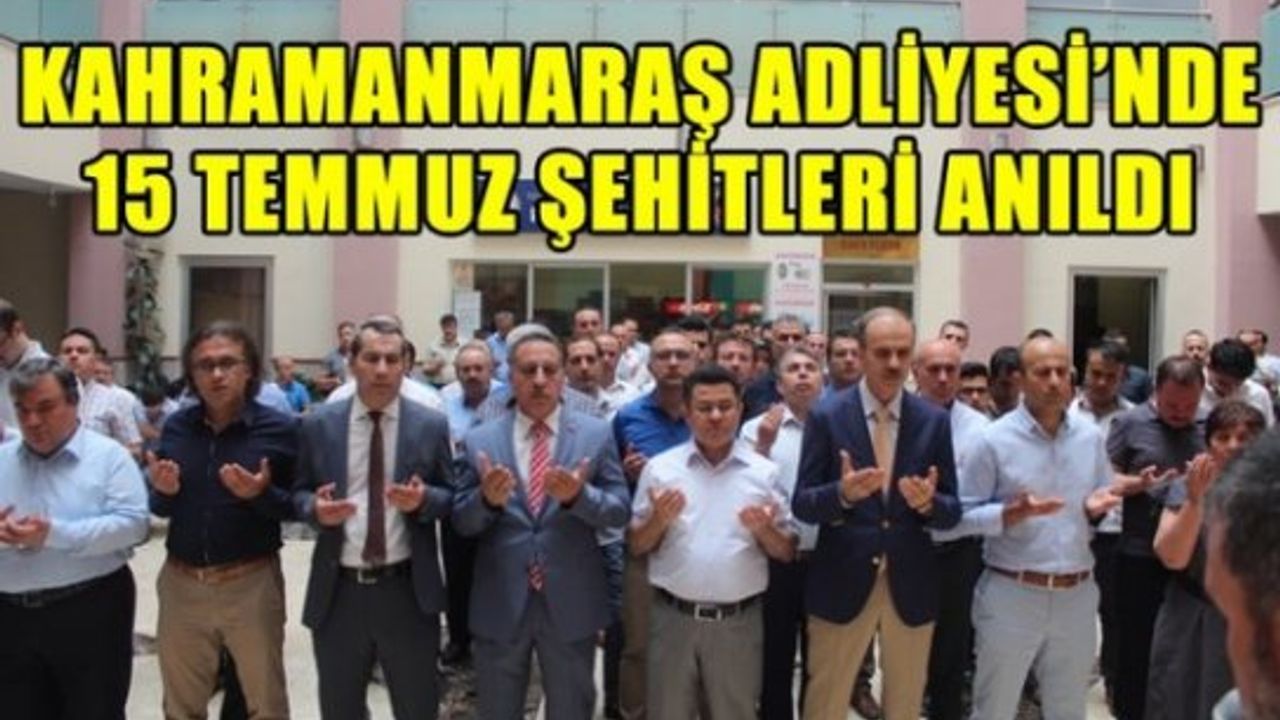 Kahramanmaraş Adliyesi'nde 15 Temmuz Hain Darbe Girişimi Şehitleri Anıldı