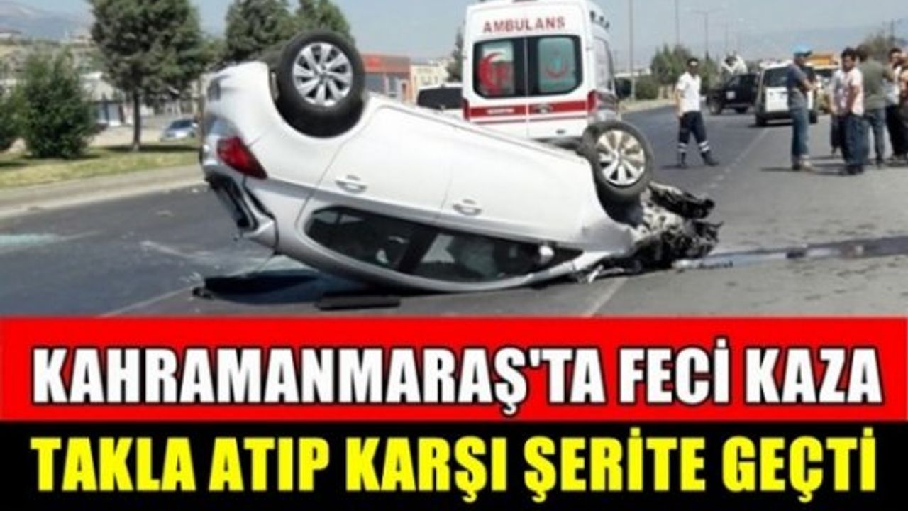 Kahramanmaraş-Kayseri yolunda feci trafik kazası: Otomobil takla attı