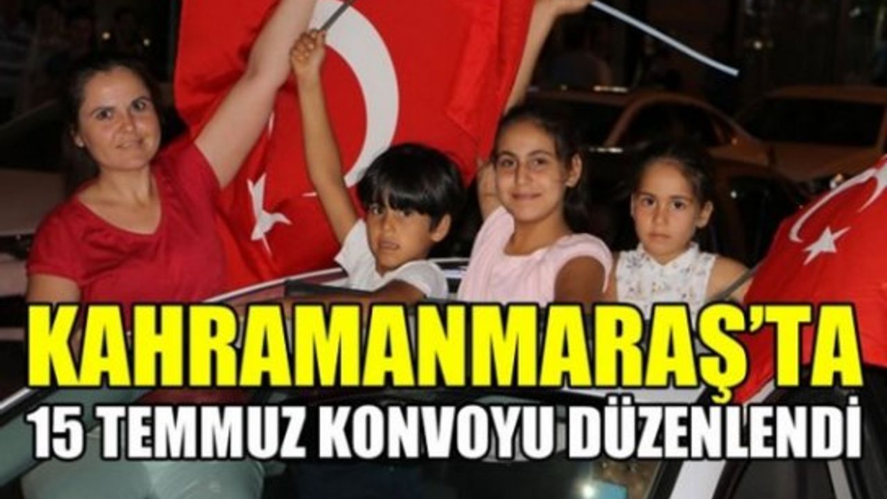 Kahramanmaraş'ta 15 Temmuz konvoyu düzenlendi