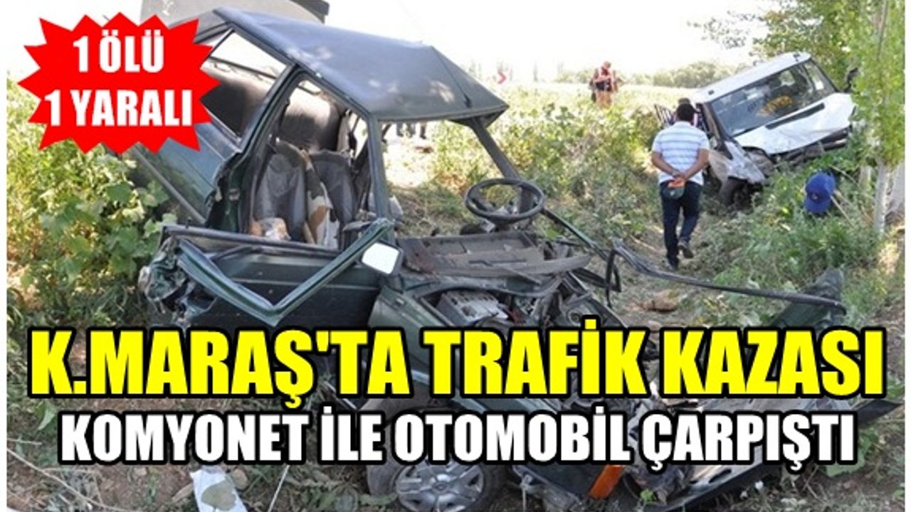Kahramanmaraş'ta kamyonet ile otomobil çarpıştı:1 ölü 1 yaralı