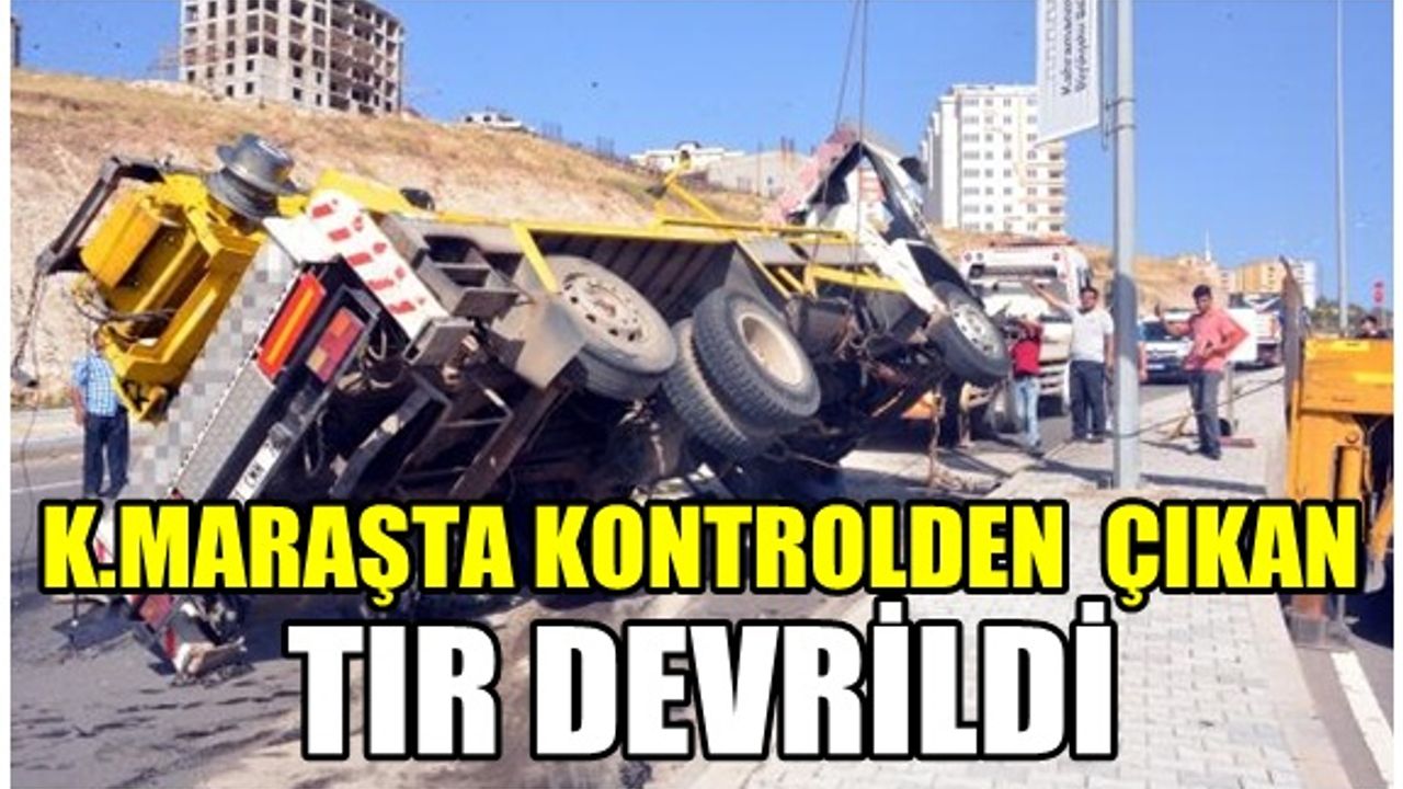 Kahramanmaraş'ta kontrolden çıkan kamyon devrildi: 1 yaralı