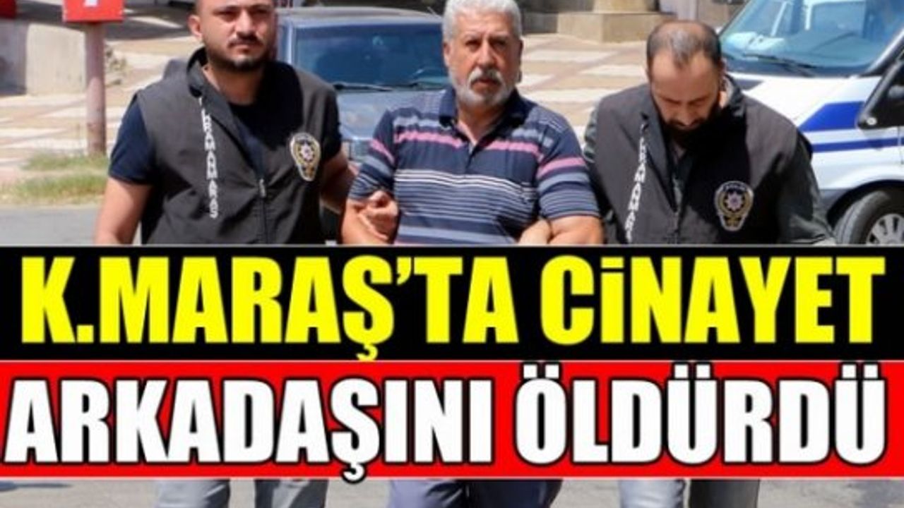 Kahramanmaraş'ta korkunç cinayet: Borç isteyen arkadaşını öldürdü