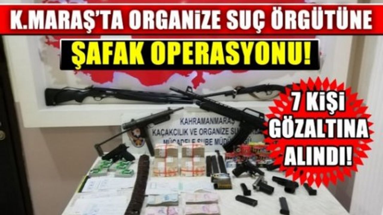 Kahramanmaraş'ta Organize Suç Örgütlerine Operasyon: 7 Gözaltı