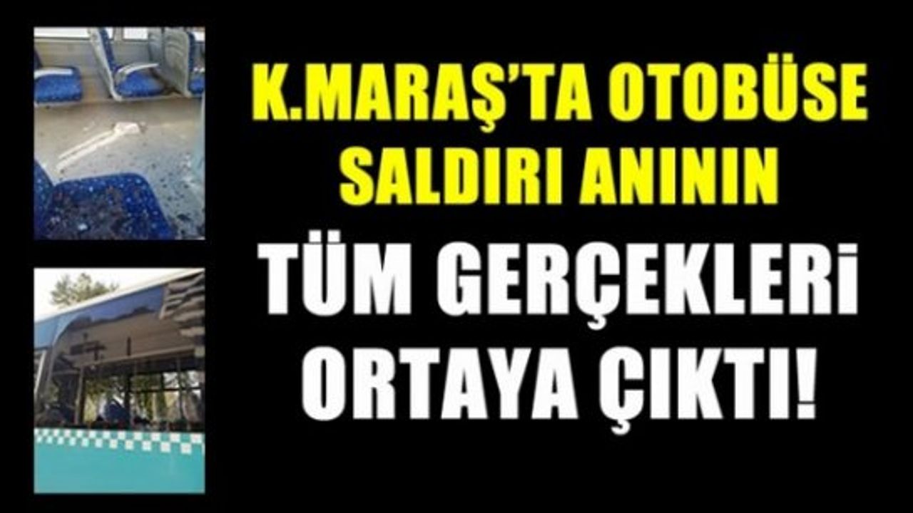 Kahramanmaraş'ta otobüse saldırı sebebinin gerçekleri ortaya çıktı!