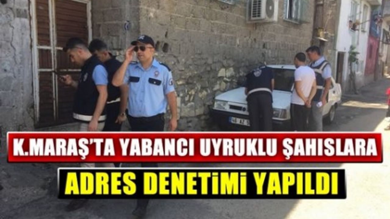 Kahramanmaraş'ta yabancı uyruklu kişilere yönelik denetim!