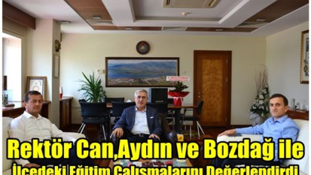 Rektör Can, Aydın ve Bozdağ ile İlçedeki Eğitim Çalışmalarını Değerlendirdi