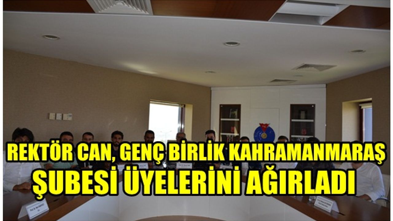 Rektör Can, Genç Birlik Kahramanmaraş Şubesi Üyeleri ile bir araya geldi