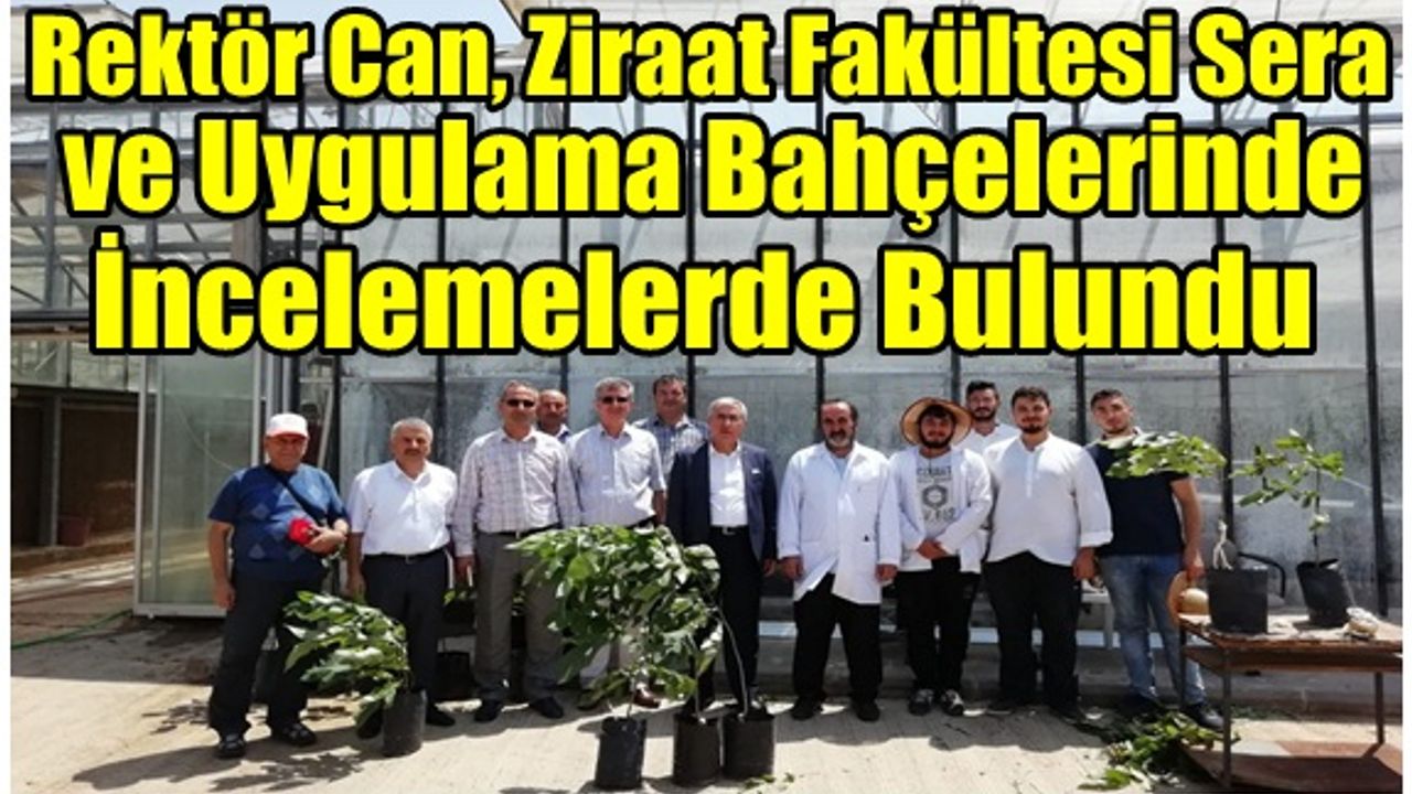 Rektör Can, Ziraat Fakültesi Sera ve Uygulama Bahçelerinde İncelemelerde Bulundu