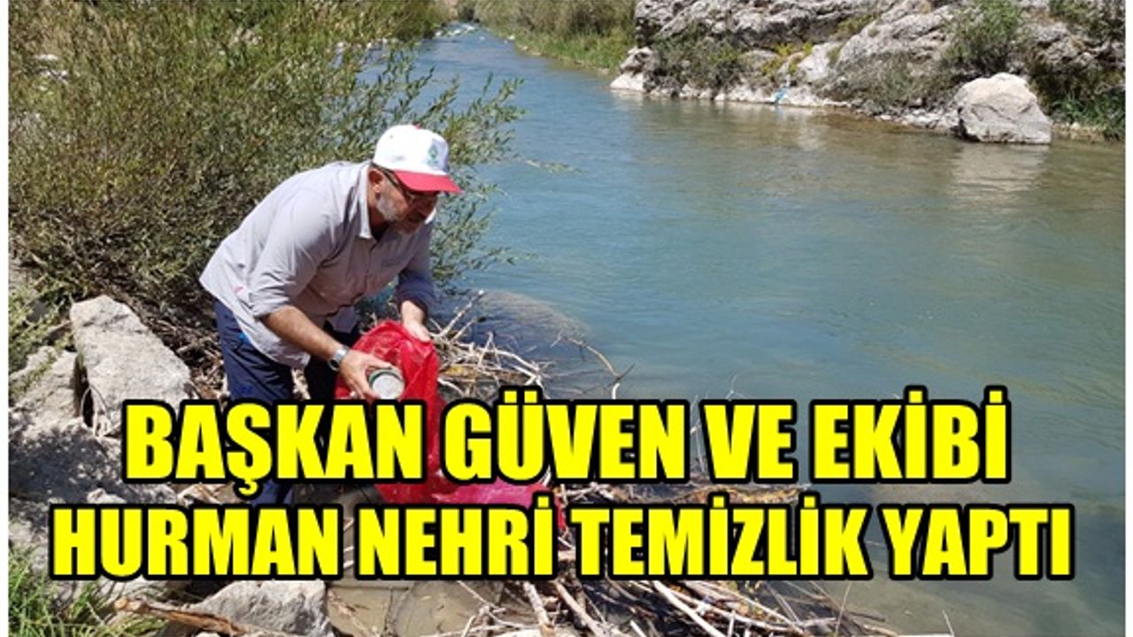 Başkan Güven ekibi ile bir araya gelerek, Hurman Nehri'nde temizlik yaptı