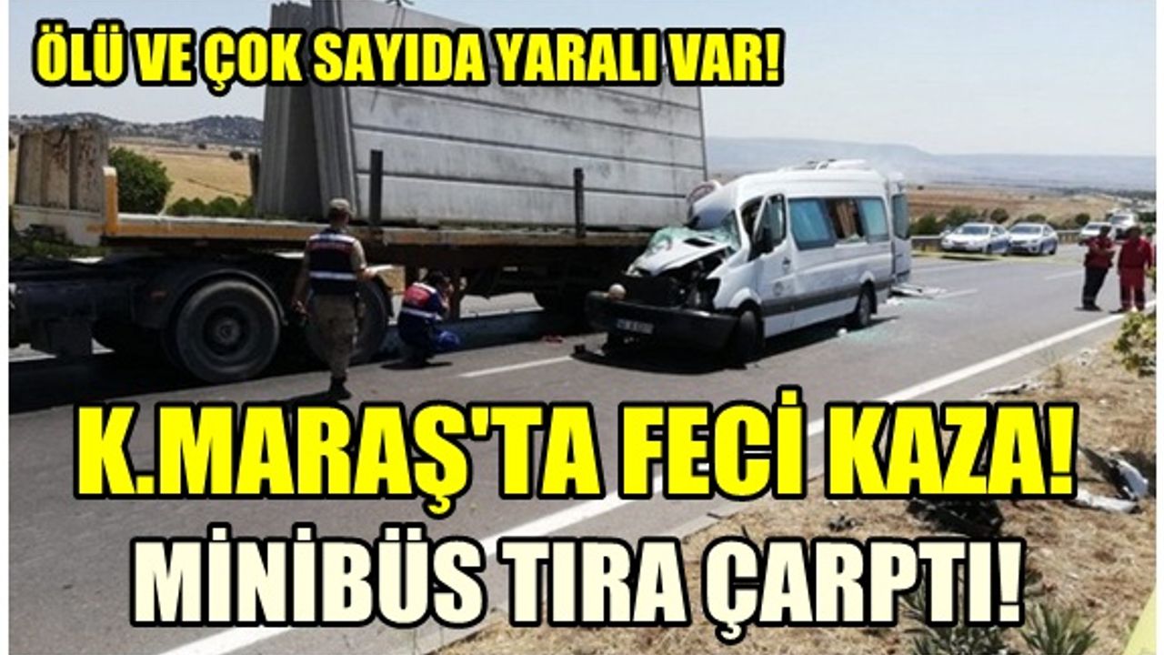 Kahramanmaraş'ta feci kaza! Minibüs tıra çarptı 2 ölü 13 yaralı...