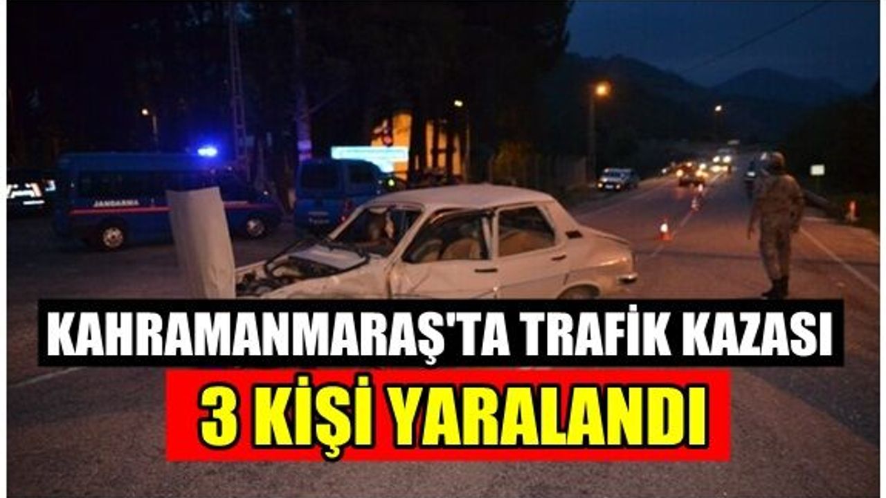 Kahramanmaraş'ta trafik kazası! 3 yaralı