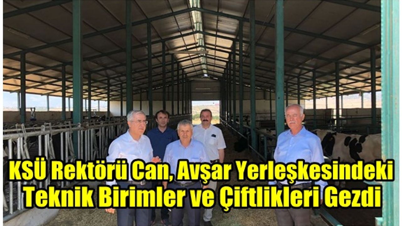 KSÜ Rektörü Can, Avşar Yerleşkesindeki Teknik Birimler ve Çiftlikleri Gezerek İncelemelerde bulundu!