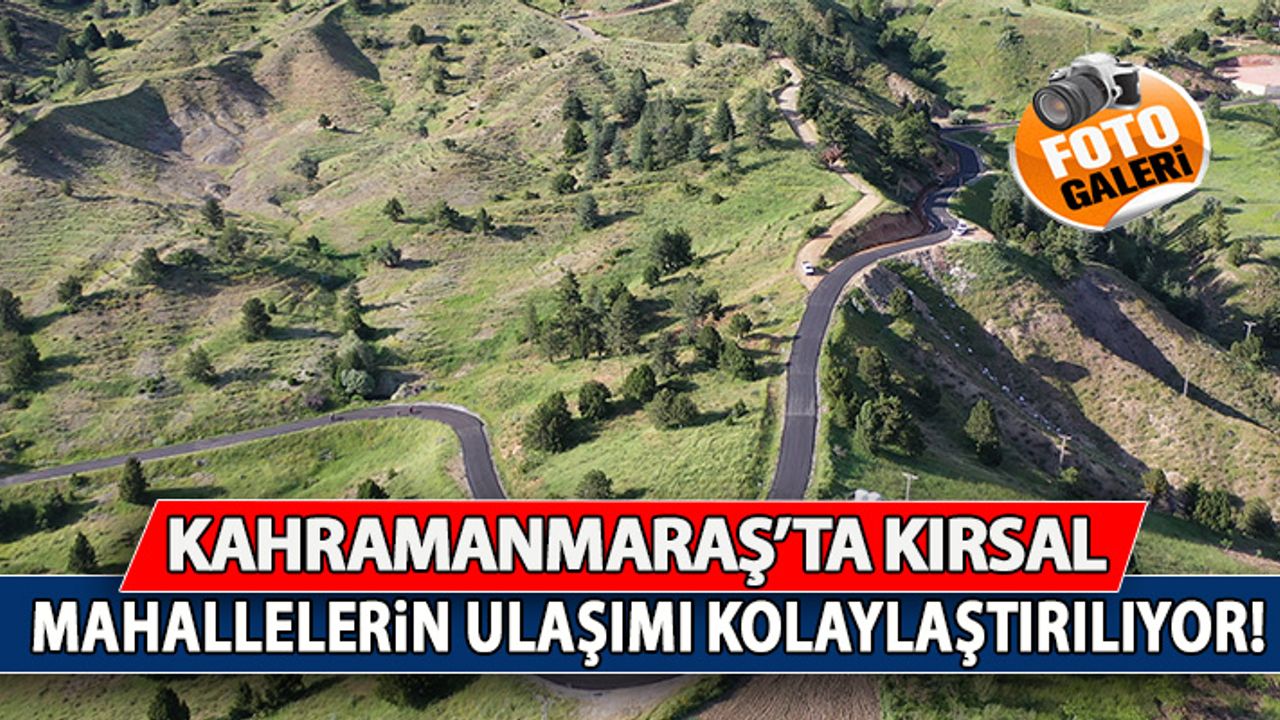 Kahramanmaraş'ta kırsal mahallelerin ulaşımı kolaylaştırılıyor!