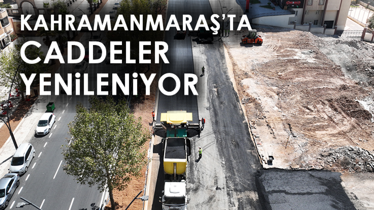 Kahramanmaraş'ta Caddeler Hızla Yenileniyor