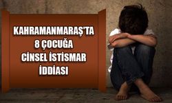 Kahramanmaraş'ta 8 çocuğa cinsel istismarda bulunulduğu iddia edildi