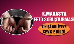 Kahramanmaraş'ta FETÖ soruşturması - 7 kişi adliyeye sevk edldi