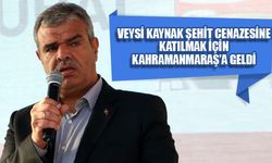 Veysi Kaynak şehit cenazesine katılmak için Kahramanmaraş’a geldi