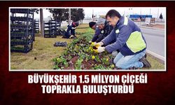 Büyükşehir 1.5 Milyon çiçeği toprakla buluşturdu