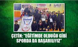 Çetin: “Eğitimde olduğu gibi sporda da başarılıyız”