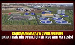 Kahramanmaraş'a Çevre Gururu ;Daha temiz bir çevre için atıksu arıtma tesisi