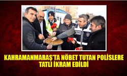 Kahramanmaraş’ta nöbet tutan polislere tatlı ikram edildi