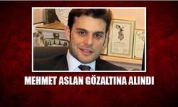 Mehmet Aslan gözaltına alındı