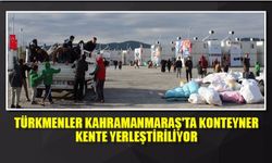 Türkmenler Kahramanmaraş'ta konteyner kente yerleştiriliyor