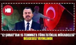"12 Şubat'tan 15 Temmuz'a Türk İstiklal Mücadelesi" belgeseli yayınlandı