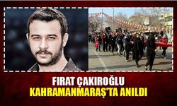 Fırat Çakıroğlu, Kahramanmaraş'ta anıldı