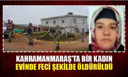 Kahramanmaraş'ta bir kadın evinde feci şekilde öldürüldü