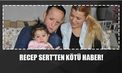 Recep Sert'ten kötü haber!