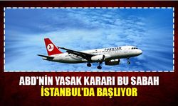 ABD'nin yasak kararı bu sabah İstanbul'da başlıyor