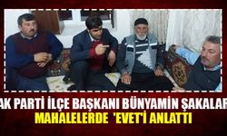 AK Parti İlçe Başkanı Bünyamin Şakalar Mahalelerde  'Evet'i Anlattı