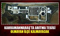 Kahramanmaraş'ta arıtma tesisi olmayan ilçe kalmayacak