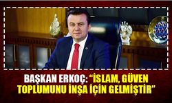 Başkan Erkoç: “İslam, güven toplumuna inşa için gelmiştir”