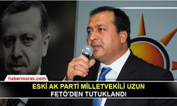 Eski AK Parti milletvekili Uzun FETÖ'den tutuklandı