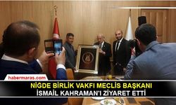 Niğde Birlik Vakfı Meclis Başkanı İsmail Kahraman'ı ziyaret etti