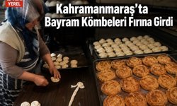 Kahramanmaraş’ta Bayram Kömbeleri Fırına Girdi