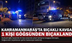 Kahramanmaraş’ta Bıçaklı Kavga: 1 Kişi Göğsünden Bıçaklandı