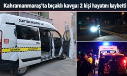 Kahramanmaraş’ta Bıçaklı Kavga: 2 Kişi Hayatını Kaybetti