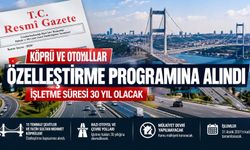 Köprü ve otoyollar özelleştirme programına alındı: İşletme süresi 30 yıl olacak