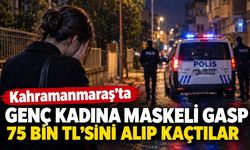 Kahramanmaraş’ta Maskeli Gasp: Genç Kadının 75 Bin Lirasını Alıp Kaçtılar