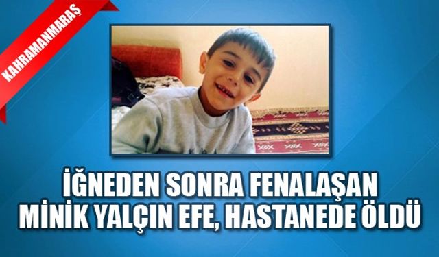 İğneden Sonra Fenalaşan Minik Yalçın Efe, Hastanede Öldü