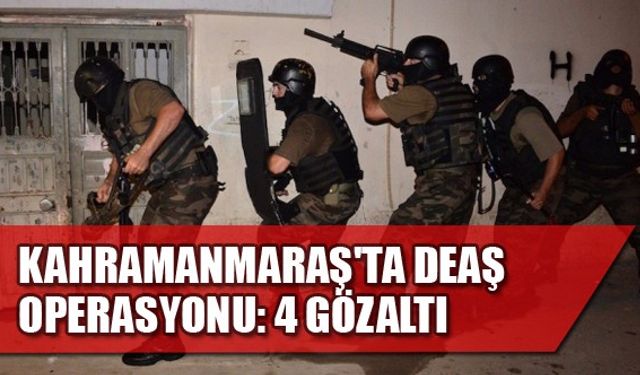 Kahramanmaraş'ta Deaş Operasyonu: 4 Gözaltı