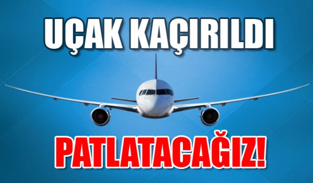 Uçak kaçırıldı!