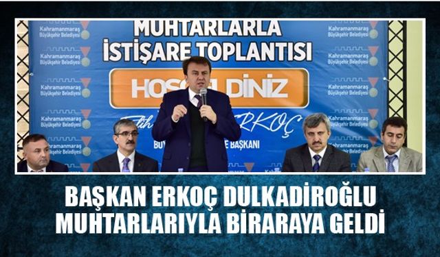 Başkan Erkoç Dulkadiroğlu Muhtarlarıyla bir araya geldi