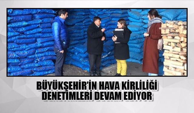 BÜYÜKŞEHİR’İN HAVA KİRLİLİĞİ DENETİMLERİ DEVAM EDİYOR