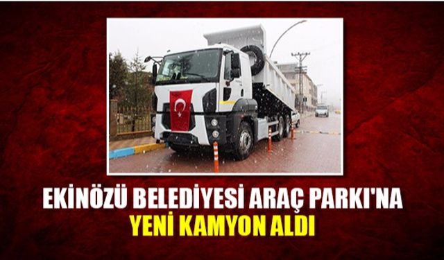 Ekinözü Belediyesi Araç Parkı'na Yeni Kamyon Daha Aldı